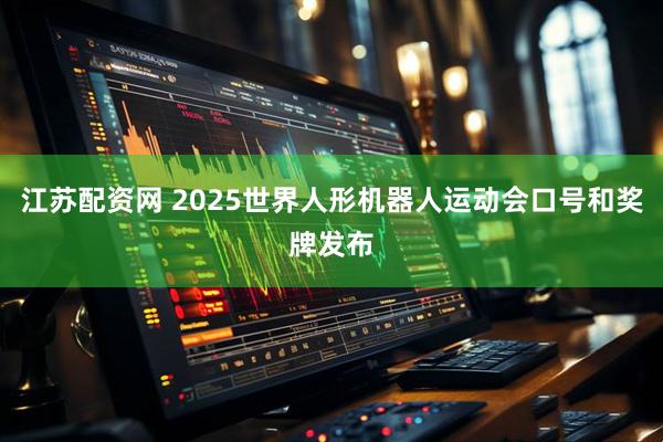 江苏配资网 2025世界人形机器人运动会口号和奖牌发布